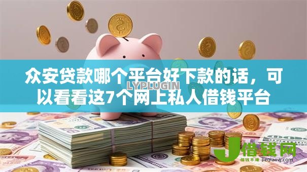 众安贷款哪个平台好下款的话,可以看看这7个网上私人借钱平台 众安贷款哪个平台好下款的话,可以看看这7个网上私人借钱平台