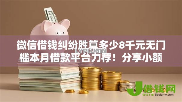 微信借钱纠纷胜算多少8千元无门槛本月借款平台力荐!分享小额网贷口子8千元无门槛借款 微信借钱纠纷胜算多少8千元无门槛本月借款平台力荐!分享小额网贷口子8千元无门槛借款