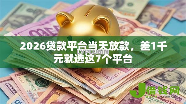 2026贷款平台当天放款,差1千元就选这7个平台 2026贷款平台当天放款,差1千元就选这7个平台