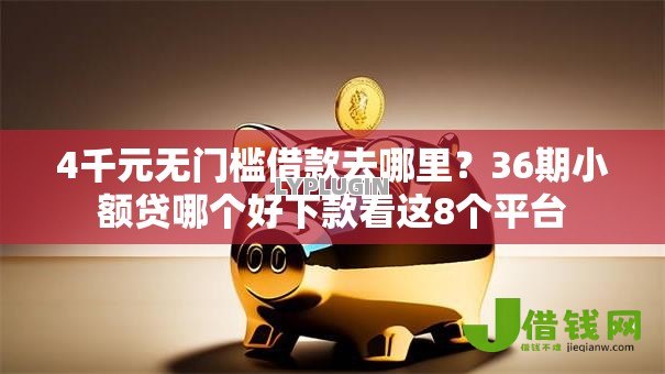 4千元无门槛借款去哪里?36期小额贷哪个好下款看这8个平台 4千元无门槛借款去哪里?36期小额贷哪个好下款看这8个平台