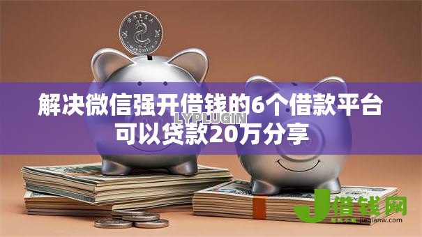 解决微信强开借钱的6个借款平台可以贷款20万分享 解决微信强开借钱的6个借款平台可以贷款20万分享