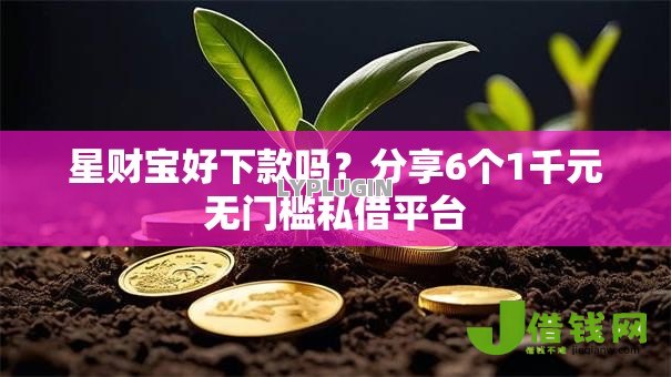 星财宝好下款吗?分享6个1千元无门槛私借平台 星财宝好下款吗?分享6个1千元无门槛私借平台