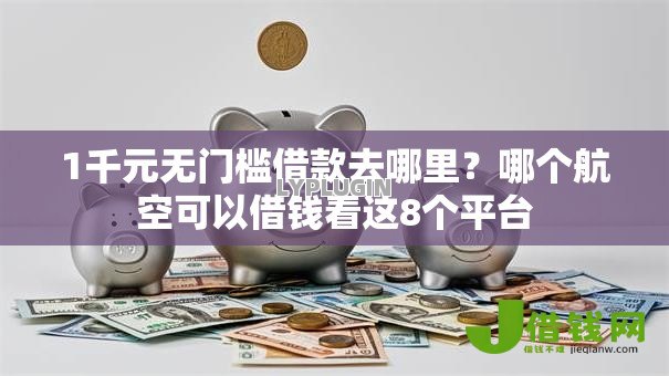 1千元无门槛借款去哪里？哪个航空可以借钱看这8个平台