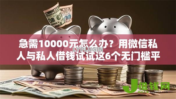 急需10000元怎么办？用微信私人与私人借钱试试这6个无门槛平台
