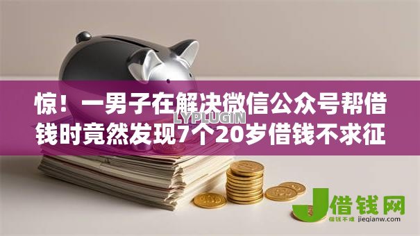 惊！一男子在解决微信公众号帮借钱时竟然发现7个20岁借钱不求征信速借app，事后分享了出来