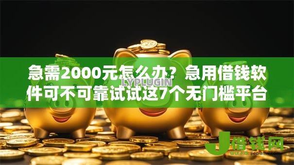 急需2000元怎么办?急用借钱软件可不可靠试试这7个无门槛平台 急需2000元怎么办?急用借钱软件可不可靠试试这7个无门槛平台