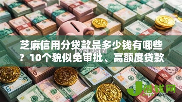 芝麻信用分贷款是多少钱有哪些？10个貌似免审批、高额度贷款平台合集