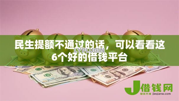 民生提额不通过的话,可以看看这6个好的借钱平台 民生提额不通过的话,可以看看这6个好的借钱平台