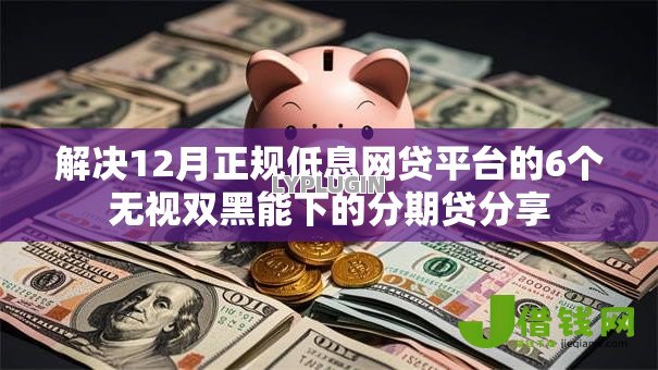 解决12月正规低息网贷平台的6个无视双黑能下的分期贷分享 解决12月正规低息网贷平台的6个无视双黑能下的分期贷分享