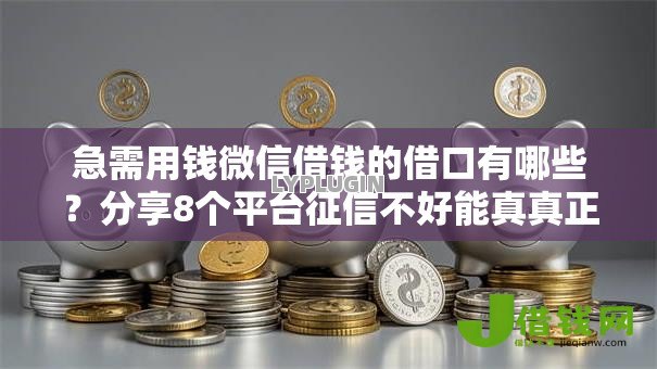 急需用钱微信借钱的借口有哪些?分享8个平台征信不好能真真正正借到钱 急需用钱微信借钱的借口有哪些?分享8个平台征信不好能真真正正借到钱