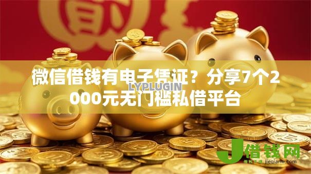 微信借钱有电子凭证?分享7个2000元无门槛私借平台 微信借钱有电子凭证?分享7个2000元无门槛私借平台