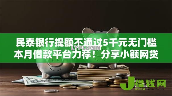 民泰银行提额不通过5千元无门槛本月借款平台力荐!分享小额网贷口子5千元无门槛借款 民泰银行提额不通过5千元无门槛本月借款平台力荐!分享小额网贷口子5千元无门槛借款