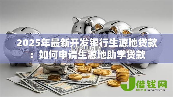 2025年最新开发银行生源地贷款：如何申请生源地助学贷款