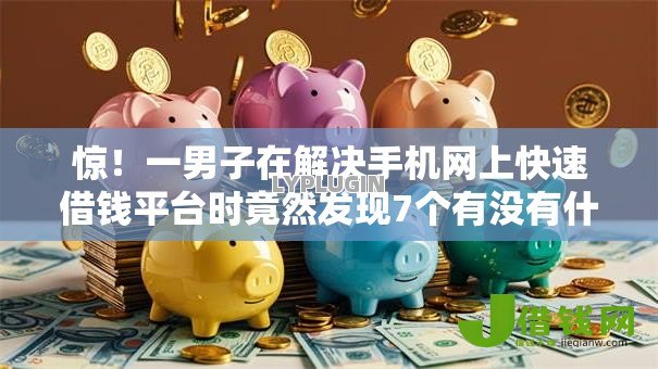 惊!一男子在解决手机网上快速借钱平台时竟然发现7个有没有什么软件征信黑了可以贷款,事后分享了出来 惊!一男子在解决手机网上快速借钱平台时竟然发现7个有没有什么软件征信黑了可以贷款,事后分享了出来