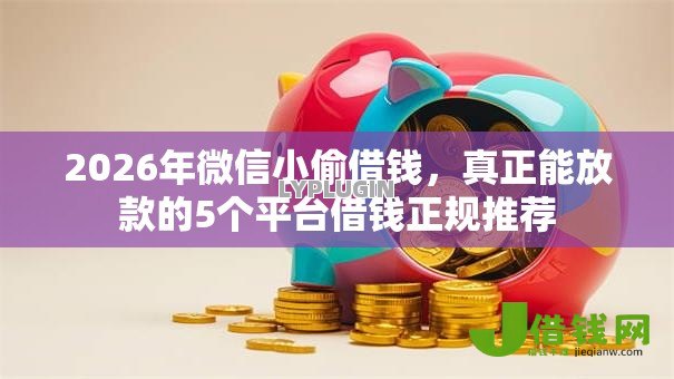 2026年微信小偷借钱,真正能放款的5个平台借钱正规推荐 2026年微信小偷借钱,真正能放款的5个平台借钱正规推荐