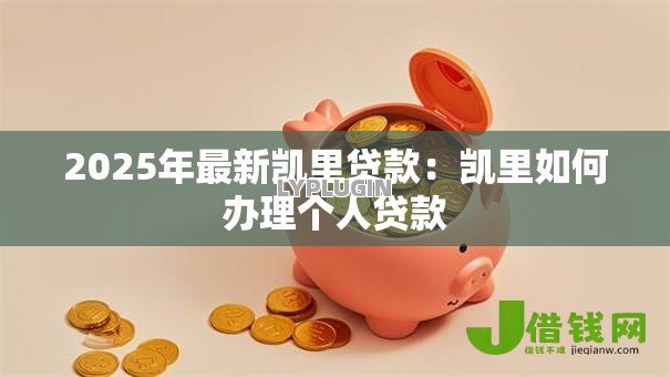 2025年最新凯里贷款:凯里如何办理个人贷款 2025年最新凯里贷款:凯里如何办理个人贷款