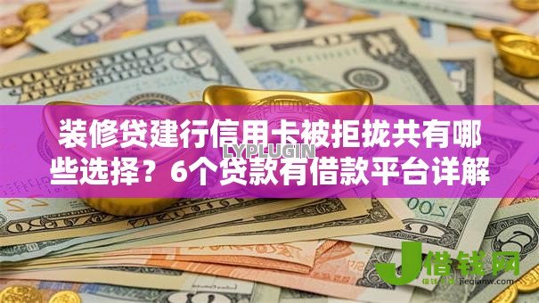 装修贷建行信用卡被拒拢共有哪些选择？6个贷款有借款平台详解