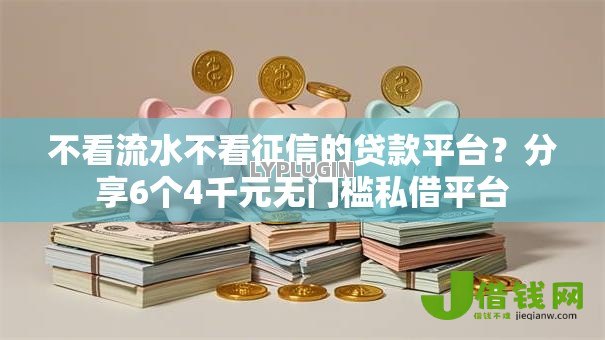 不看流水不看征信的贷款平台?分享6个4千元无门槛私借平台 不看流水不看征信的贷款平台?分享6个4千元无门槛私借平台