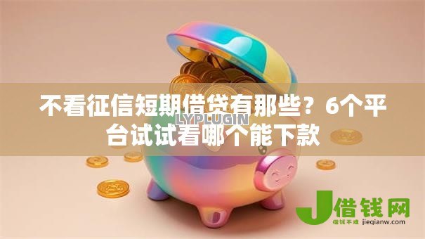 不看征信短期借贷有那些？6个平台试试看哪个能下款