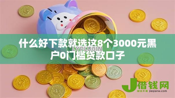 什么好下款就选这8个3000元黑户0门槛贷款口子
