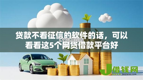 贷款不看征信的软件的话，可以看看这5个网贷借款平台好