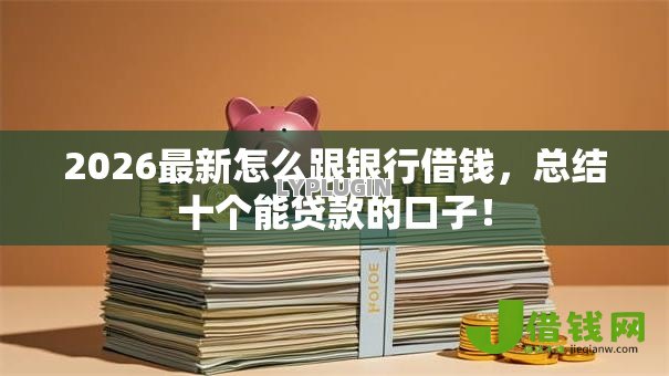 2026最新怎么跟银行借钱，总结十个能贷款的口子！