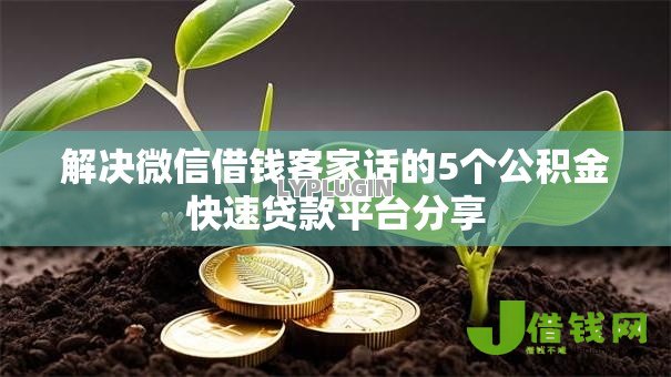 解决微信借钱客家话的5个公积金快速贷款平台分享 解决微信借钱客家话的5个公积金快速贷款平台分享