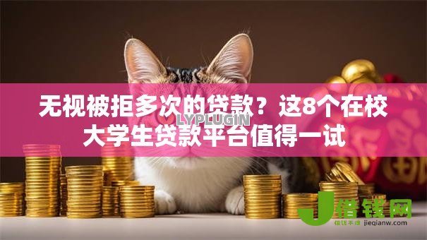 无视被拒多次的贷款?这8个在校大学生贷款平台值得一试 无视被拒多次的贷款?这8个在校大学生贷款平台值得一试