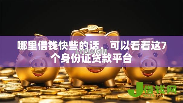 哪里借钱快些的话,可以看看这7个身份证贷款平台 哪里借钱快些的话,可以看看这7个身份证贷款平台