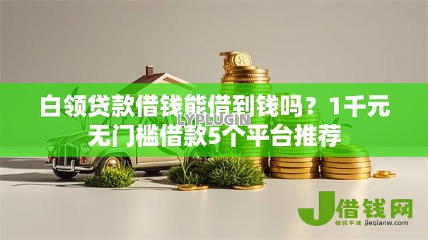 白领贷款借钱能借到钱吗？1千元无门槛借款5个平台推荐
