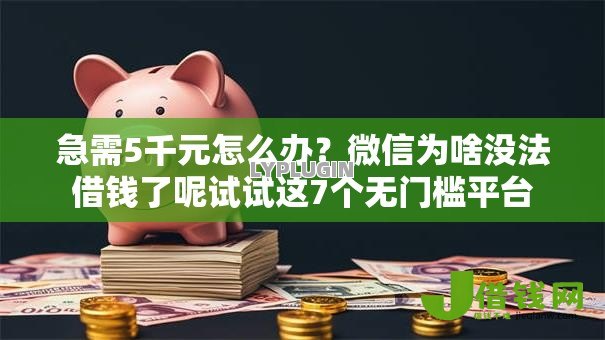 急需5千元怎么办?微信为啥没法借钱了呢试试这7个无门槛平台 急需5千元怎么办?微信为啥没法借钱了呢试试这7个无门槛平台