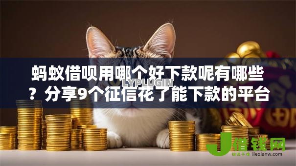蚂蚁借呗用哪个好下款呢有哪些？分享9个征信花了能下款的平台