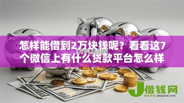 怎样能借到2万块钱呢?看看这7个微信上有什么贷款平台怎么样 怎样能借到2万块钱呢?看看这7个微信上有什么贷款平台怎么样