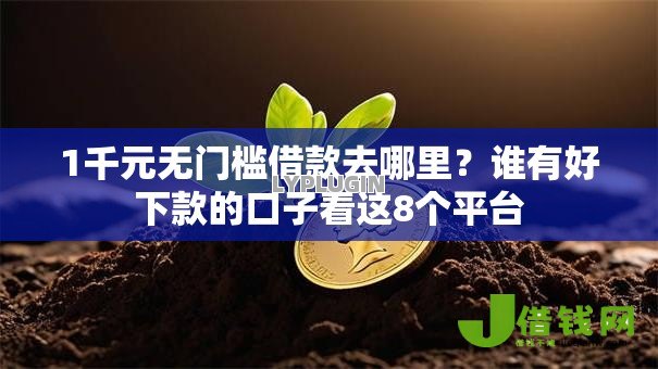 1千元无门槛借款去哪里?谁有好下款的口子看这8个平台 1千元无门槛借款去哪里?谁有好下款的口子看这8个平台