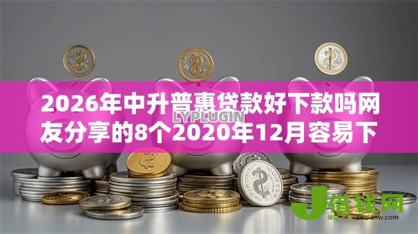2026年中升普惠贷款好下款吗网友分享的8个2020年12月容易下款的口子我觉得不错！