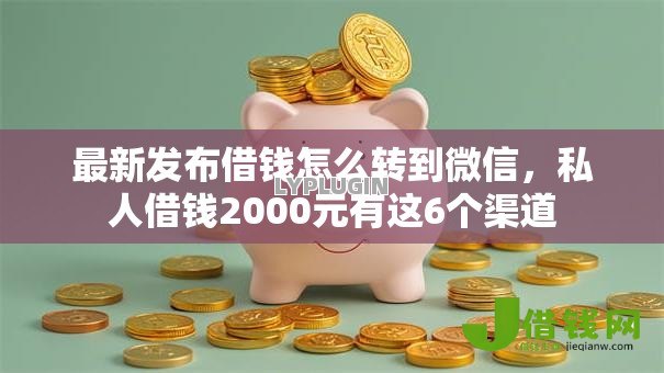 最新发布借钱怎么转到微信,私人借钱2000元有这6个渠道 最新发布借钱怎么转到微信,私人借钱2000元有这6个渠道
