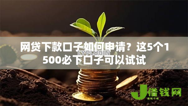 网贷下款口子如何申请？这5个1500必下口子可以试试