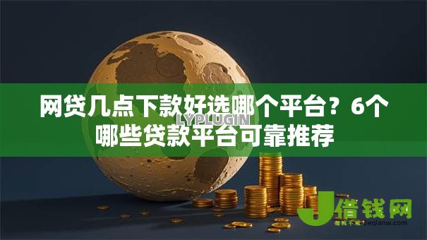 网贷几点下款好选哪个平台?6个哪些贷款平台可靠推荐 网贷几点下款好选哪个平台?6个哪些贷款平台可靠推荐