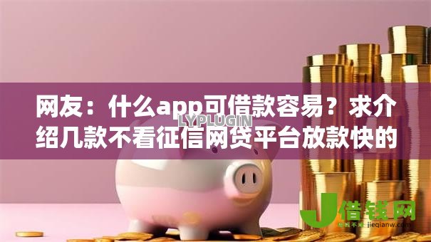 网友：什么app可借款容易？求介绍几款不看征信网贷平台放款快的软件