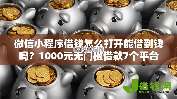 微信小程序借钱怎么打开能借到钱吗？1000元无门槛借款7个平台推荐