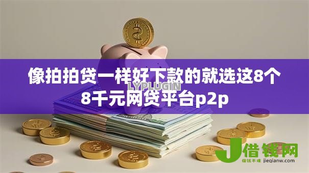 像拍拍贷一样好下款的就选这8个8千元网贷平台p2p 像拍拍贷一样好下款的就选这8个8千元网贷平台p2p