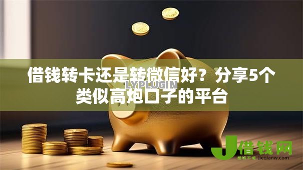 借钱转卡还是转微信好?分享5个类似高炮口子的平台 借钱转卡还是转微信好?分享5个类似高炮口子的平台