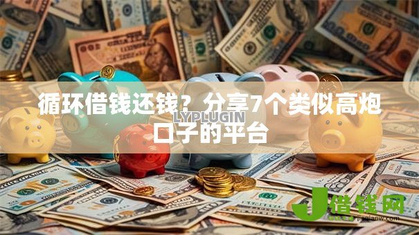 循环借钱还钱？分享7个类似高炮口子的平台