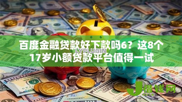 百度金融贷款好下款吗6?这8个17岁小额贷款平台值得一试 百度金融贷款好下款吗6?这8个17岁小额贷款平台值得一试