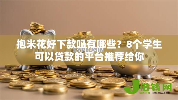 抱米花好下款吗有哪些?8个学生可以贷款的平台推荐给你 抱米花好下款吗有哪些?8个学生可以贷款的平台推荐给你