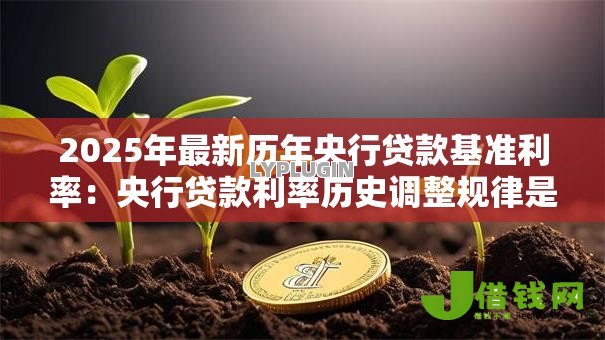 2025年最新历年央行贷款基准利率：央行贷款利率历史调整规律是什么