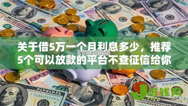 关于借5万一个月利息多少,推荐5个可以放款的平台不查征信给你 关于借5万一个月利息多少,推荐5个可以放款的平台不查征信给你