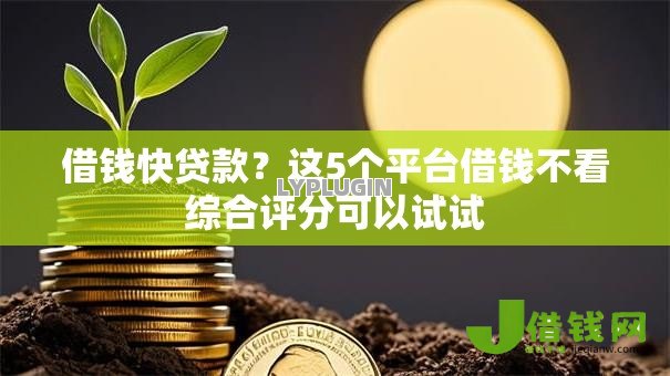 借钱快贷款？这5个平台借钱不看综合评分可以试试