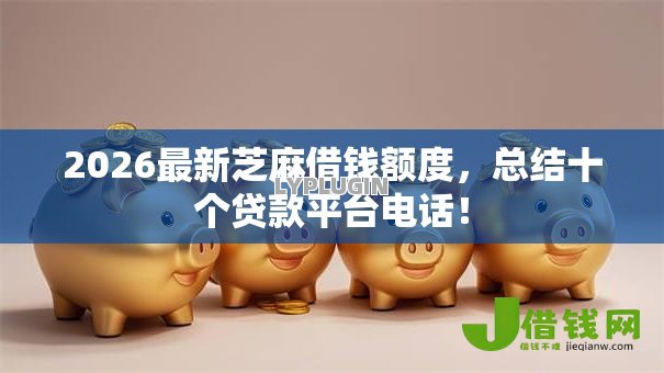 2026最新芝麻借钱额度，总结十个贷款平台电话！