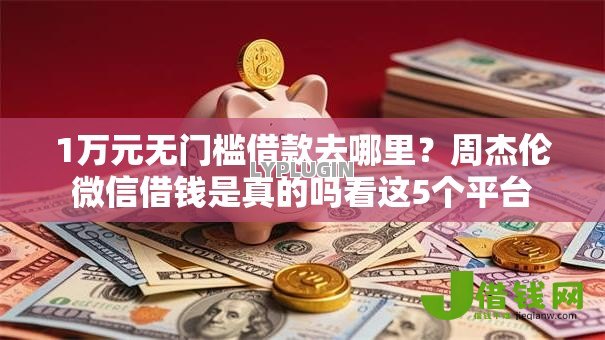 1万元无门槛借款去哪里？周杰伦微信借钱是真的吗看这5个平台